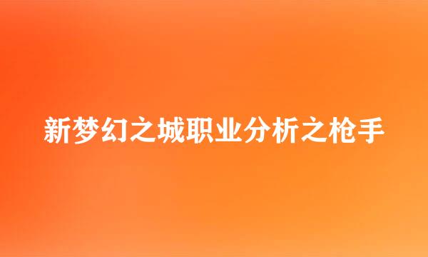 新梦幻之城职业分析之枪手