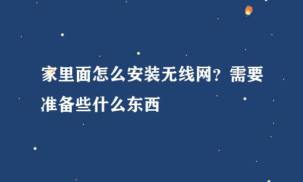 家里面怎么安装无线网？需要准备些什么东西