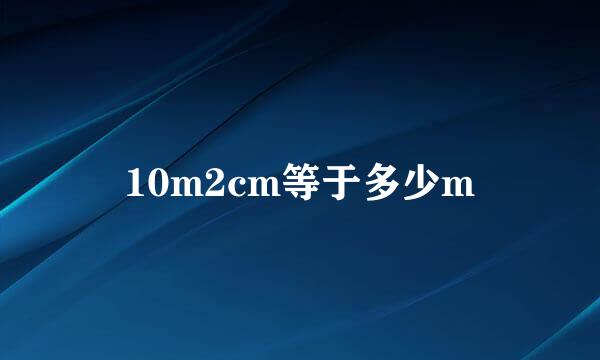 10m2cm等于多少m