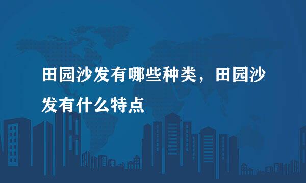 田园沙发有哪些种类，田园沙发有什么特点