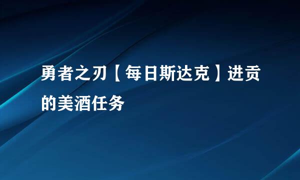 勇者之刃【每日斯达克】进贡的美酒任务