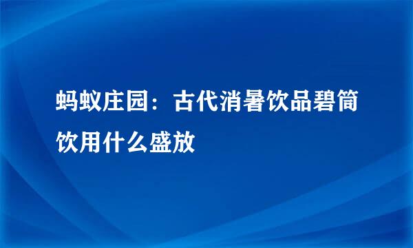蚂蚁庄园：古代消暑饮品碧筒饮用什么盛放