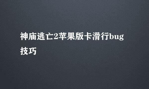 神庙逃亡2苹果版卡滑行bug技巧