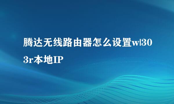 腾达无线路由器怎么设置w|303r本地IP