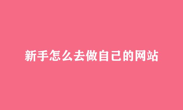 新手怎么去做自己的网站