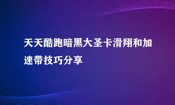天天酷跑暗黑大圣卡滑翔和加速带技巧分享
