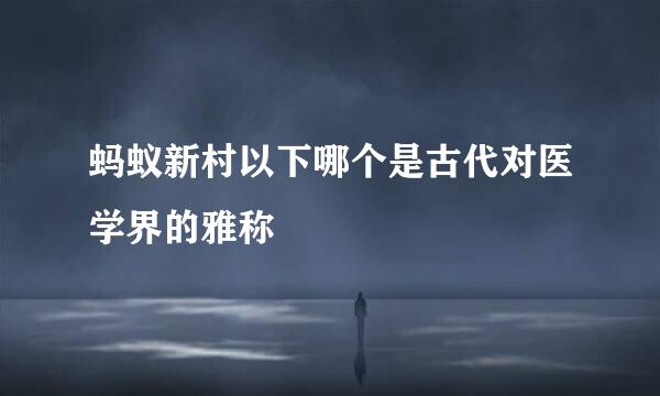 蚂蚁新村以下哪个是古代对医学界的雅称