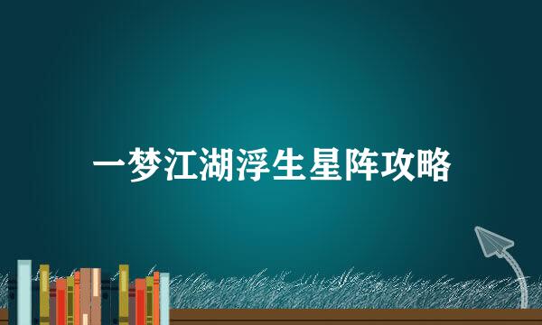 一梦江湖浮生星阵攻略