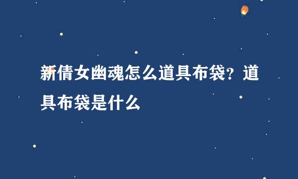 新倩女幽魂怎么道具布袋？道具布袋是什么