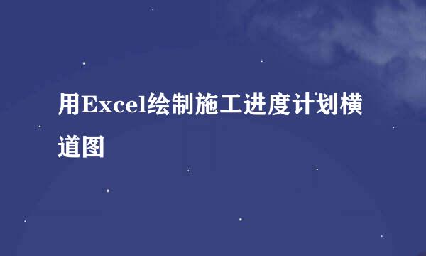 用Excel绘制施工进度计划横道图