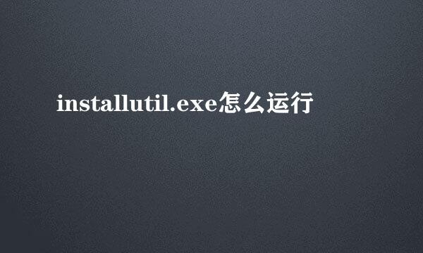 installutil.exe怎么运行