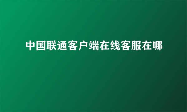 中国联通客户端在线客服在哪