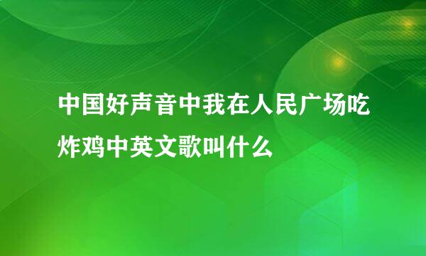 中国好声音中我在人民广场吃炸鸡中英文歌叫什么