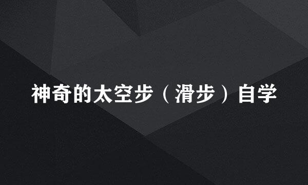 神奇的太空步（滑步）自学