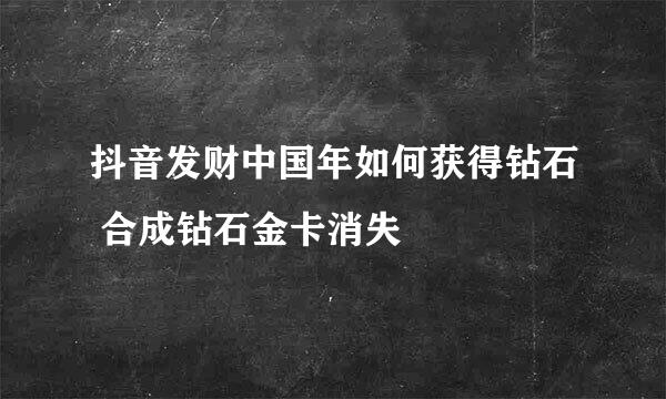 抖音发财中国年如何获得钻石 合成钻石金卡消失