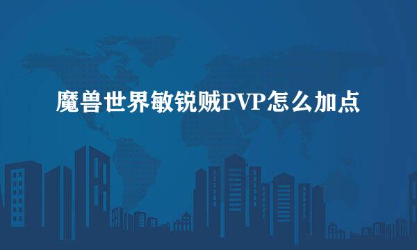 魔兽世界敏锐贼PVP怎么加点