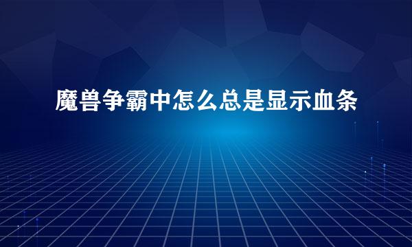 魔兽争霸中怎么总是显示血条