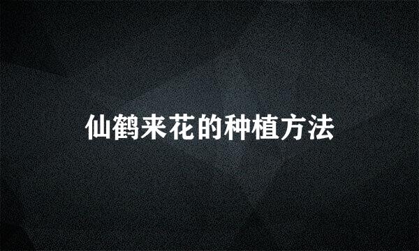 仙鹤来花的种植方法