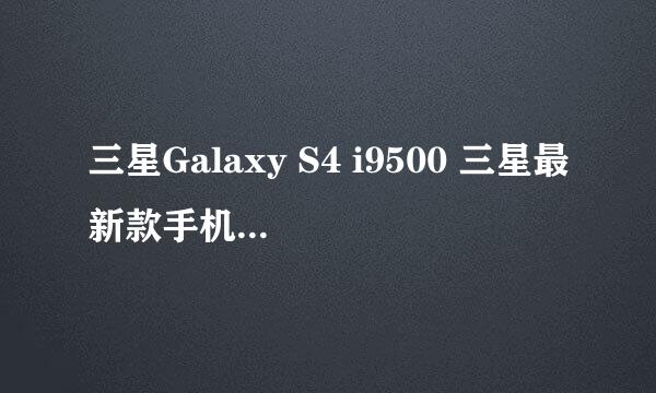 三星Galaxy S4 i9500 三星最新款手机 的报价