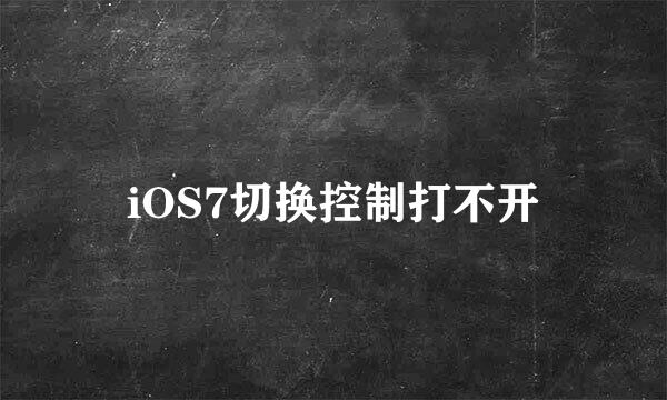 iOS7切换控制打不开