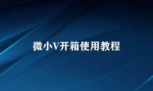 微小V开箱使用教程