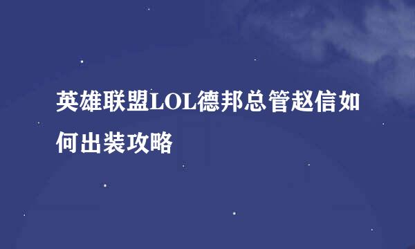 英雄联盟LOL德邦总管赵信如何出装攻略
