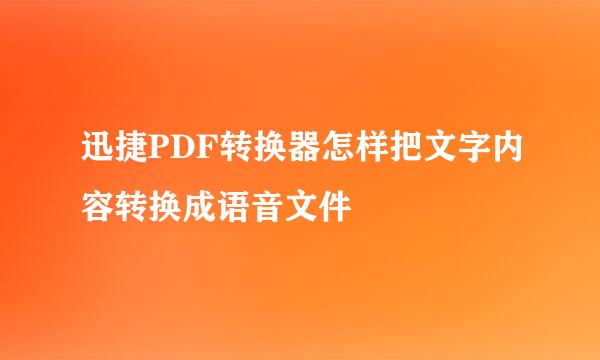 迅捷PDF转换器怎样把文字内容转换成语音文件