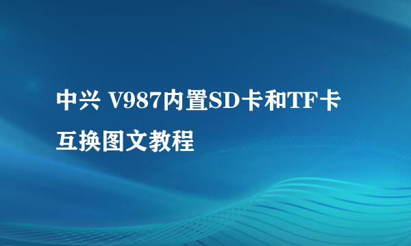 中兴 V987内置SD卡和TF卡互换图文教程