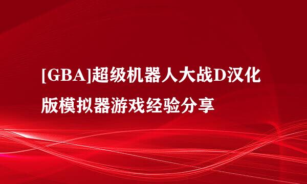 [GBA]超级机器人大战D汉化版模拟器游戏经验分享