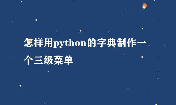 怎样用python的字典制作一个三级菜单