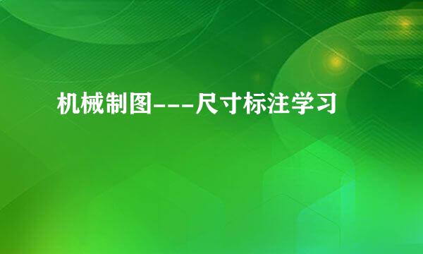 机械制图---尺寸标注学习