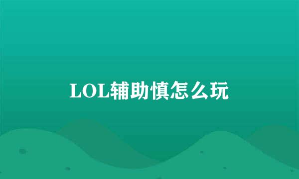 LOL辅助慎怎么玩