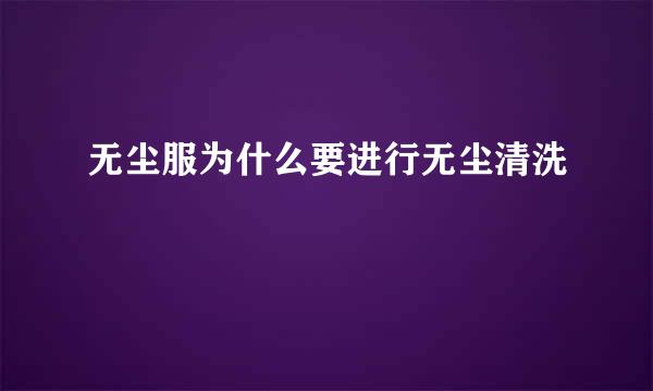 无尘服为什么要进行无尘清洗