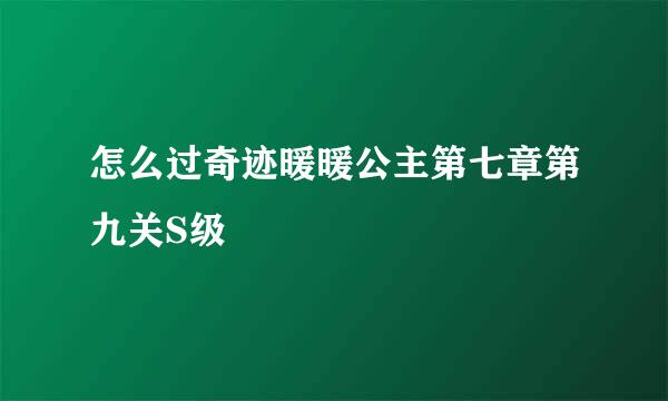 怎么过奇迹暖暖公主第七章第九关S级