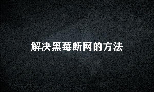 解决黑莓断网的方法
