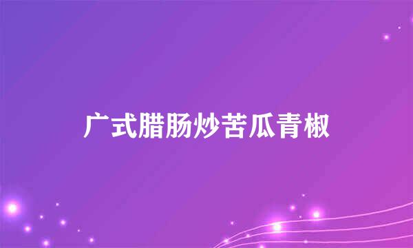 广式腊肠炒苦瓜青椒