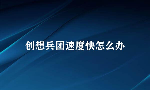 创想兵团速度快怎么办