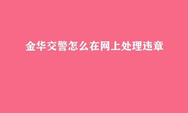金华交警怎么在网上处理违章