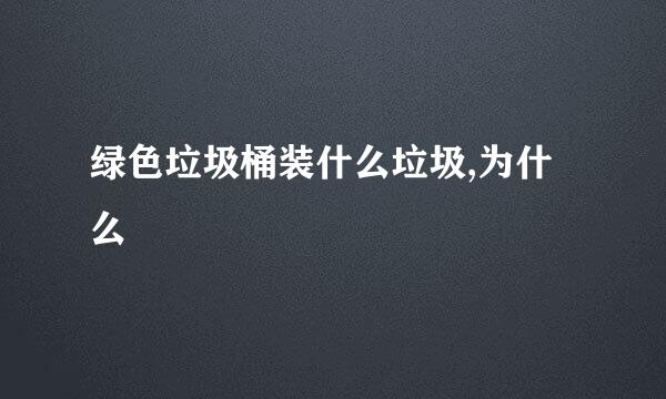 绿色垃圾桶装什么垃圾,为什么