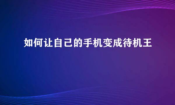如何让自己的手机变成待机王