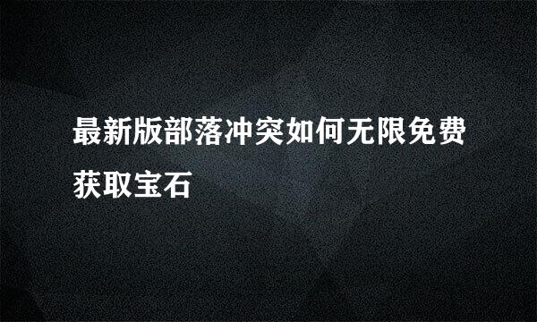 最新版部落冲突如何无限免费获取宝石