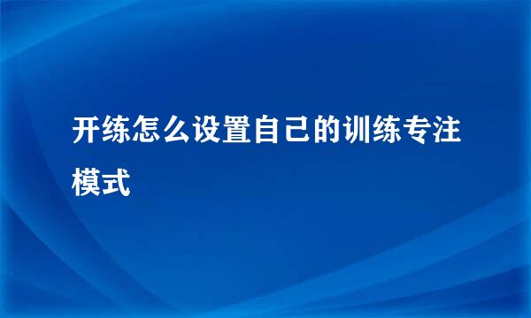 开练怎么设置自己的训练专注模式