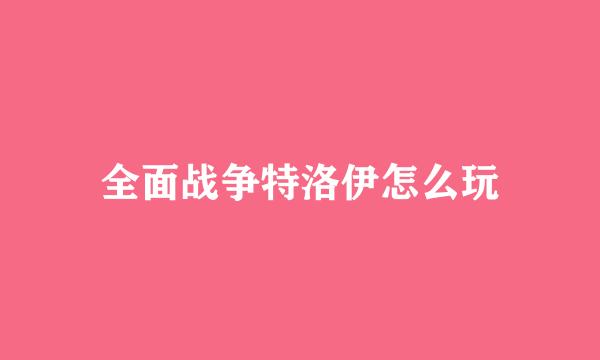 全面战争特洛伊怎么玩