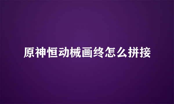 原神恒动械画终怎么拼接
