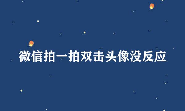 微信拍一拍双击头像没反应
