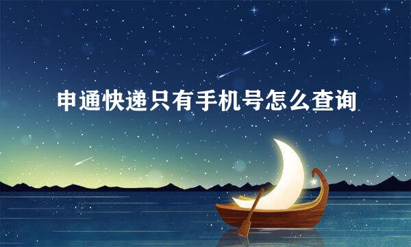 申通快递只有手机号怎么查询