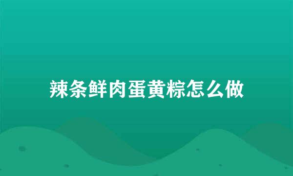 辣条鲜肉蛋黄粽怎么做