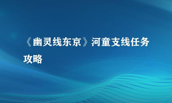 《幽灵线东京》河童支线任务攻略