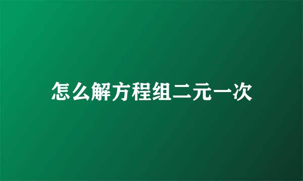 怎么解方程组二元一次