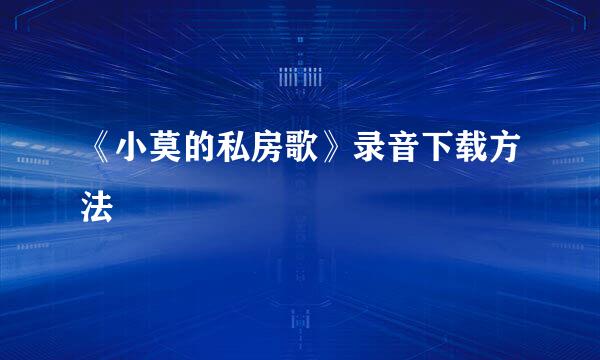 《小莫的私房歌》录音下载方法